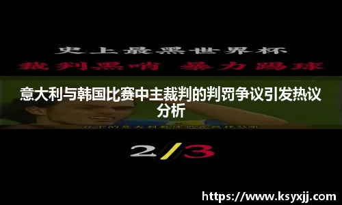 意大利与韩国比赛中主裁判的判罚争议引发热议分析