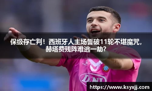 保级存亡判！西班牙人主场誓破11轮不堪魔咒，赫塔费残阵难逃一劫？